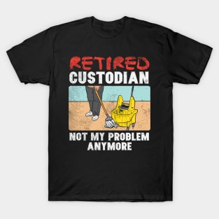 Retired Custodian Not My Problem Anymore T-Shirt